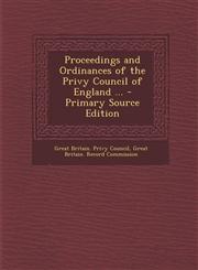 Proceedings and Ordinances of the Privy Council of England ... - Primary Source Edition,1294837338,9781294837336