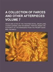 A   Collection of Farces and Other Afterpieces; Which Are Acted at the Theatres Royal, Drury-Lane, Covent-Garden, and Hay-Market. Printed Under the Au,1235912272,9781235912276