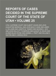 Reports of Cases Decided in the Supreme Court of the State of Utah (Volume 25),1153954559,9781153954556
