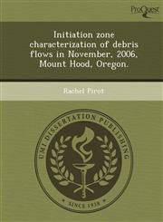 Initiation zone characterization of debris flows in November, 2006, Mount Hood, Oregon.,1244571601,9781244571600