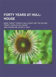 Forty Years at Hull-House; Being Twenty Years at Hull-House and the Second Twenty Years at Hull-House,1230428240,9781230428246