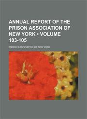 Annual Report of the Prison Association of New York (Volume 103-105),1154236579,9781154236576