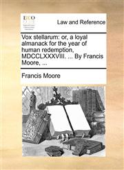 Vox stellarum or, a loyal almanack for the year of human redemption, MDCCLXXXVIII. ... By Francis Moore, ...,1170422535,9781170422533