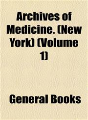 Archives of Medicine. (New York) (Volume 1),1152814753,9781152814752