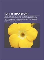 1911 in transport 1911 in aviation, 1911 in rail transport, 1911 ships, Bridges completed in 1911, Vehicles introduced in 1911,1158045476,9781158045471