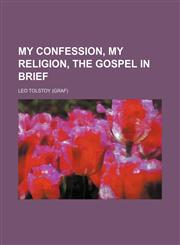 My Confession, My Religion, the Gospel in Brief,1151029661,9781151029669