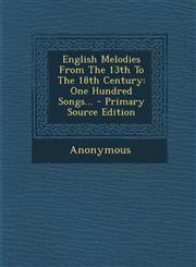 English Melodies from the 13th to the 18th Century One Hundred Songs... - Primary Source Edition,1294482041,9781294482048