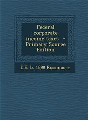 Federal Corporate Income Taxes - Primary Source Edition,1287842739,9781287842736