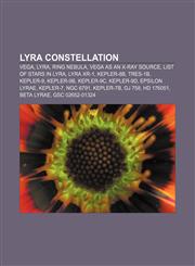 Lyra constellation Vega, Lyra, Ring Nebula, Vega as an X-ray source, List of stars in Lyra, Lyra XR-1, Kepler-8b, TrES-1b, Kepler-9, Kepler-9b,1155676904,9781155676906