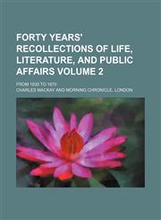 Forty years' recollections of life, literature, and public affairs Volume 2; From 1830 to 1870,115400452X,9781154004526