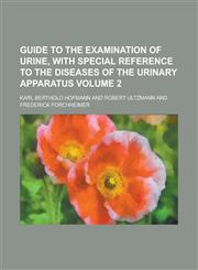 Guide to the Examination of Urine, with Special Reference to the Diseases of the Urinary Apparatus Volume 2,1234223430,9781234223434