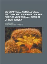 Biographical, Genealogical and Descriptive History of the First Congressional District of New Jersey; Illustrated ...,1236744241,9781236744241