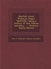 Norfolk street Wesleyan chapel, Sheffield being a history of this famous sanctuary ... - Primary Source Edition,1293048976,9781293048979