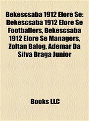 Békéscsaba 1912 Előre Se Békéscsaba 1912 Előre Se Footballers, Békéscsaba 1912 Előre Se Managers, Zoltán Balog, Ademar Da Silva Braga Júnior,1158077092,9781158077090