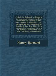 Tribute to Gallaudet. a Discourse in Commemoration of the Life, Character and Services of the REV. Thomas H. Gallaudet, LL.D., Delivered Before the CI,1295644673,9781295644674