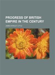 Progress of British Empire in the Century,115112589X,9781151125897