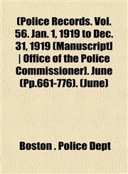 [Police Records. Vol. 56. Jan. 1, 1919 to Dec. 31, 1919 [Manuscript] - Office of the Police Commissioner]. June (Pp.661-776) Volume June,1153091763,9781153091763