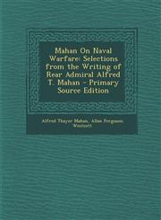 Mahan on Naval Warfare Selections from the Writing of Rear Admiral Alfred T. Mahan - Primary Source Edition,1294326554,9781294326557