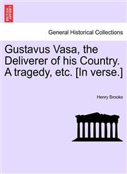 Gustavus Vasa, the Deliverer of his Country. A tragedy, etc. [In verse.],1241400377,9781241400378
