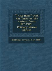 I Was There with the Yanks on the Western Front, 1917-1919 - Primary Source Edition,1295668386,9781295668380