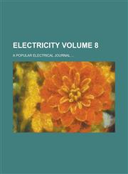 Electricity; A Popular Electrical Journal ... Volume 8,1234280701,9781234280703