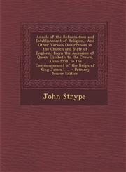 Annals of the Reformation and Establishment of Religion, And Other Various Occurrences in the Church and State of England, from the Accession of Quee,1293928046,9781293928042