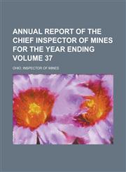 Annual Report of the Chief Inspector of Mines for the Year Ending Volume 37,1234043513,9781234043513