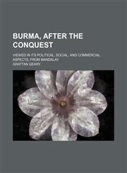Burma, After the Conquest; Viewed in Its Political, Social, and Commercial Aspects, From Mandalay,1150654058,9781150654053
