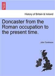 Doncaster from the Roman occupation to the present time.,1241312109,9781241312107