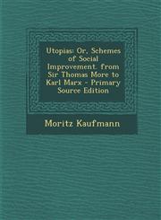 Utopias Or, Schemes of Social Improvement. from Sir Thomas More to Karl Marx - Primary Source Edition,1295501465,9781295501465