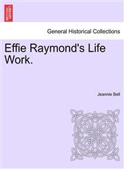 Effie Raymond's Life Work.,1240882939,9781240882939