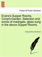 Evans's Supper Rooms, Covent-Garden. Selection and words of madrigals, glees sung in the above Supper-Rooms.,124109960X,9781241099602
