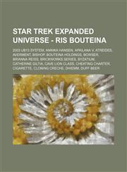 Star Trek Expanded Universe - RIS Bouteina 2003 UB13 system, Annika Hansen, Apailana V, Atreides, Averment, Bishop, Bouteina Holdings, Bowser, Brianna Reiss, Brickworks series, Byzatium, Catherine Giltia, Cave Lion class, Cheating charter, Cigarette, Clo,1234741512,9781234741518