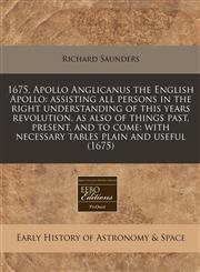1675, Apollo Anglicanus the English Apollo assisting all persons in the right understanding of this years revolution, as also of things past, present, and to come: with necessary tables plain and useful (1675),1240845901,9781240845903