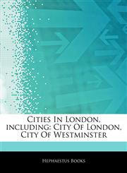 Articles On Cities In London, including City Of London, City Of Westminster,124269711X,9781242697111