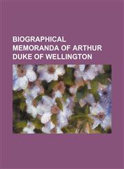 Biographical Memoranda of Arthur Duke of Wellington,1150256761,9781150256769