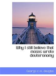 Why I still believe that moses wrote deuteronomy,1110634900,9781110634903