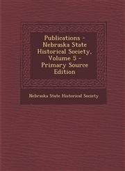 Publications - Nebraska State Historical Society, Volume 5 - Primary Source Edition,1293165018,9781293165010