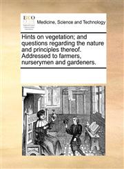 Hints on vegetation; and questions regarding the nature and principles thereof. Addressed to farmers, nurserymen and gardeners.,1170059791,9781170059791