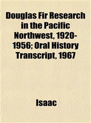Douglas Fir Research in the Pacific Northwest, 1920-1956; Oral History Transcript, 1967,1152513893,9781152513891