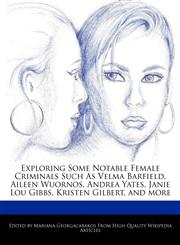 Exploring Some Notable Female Criminals Such As Velma Barfield, Aileen Wuornos, Andrea Yates, Janie Lou Gibbs, Kristen Gilbert, and more,1241590168,9781241590161