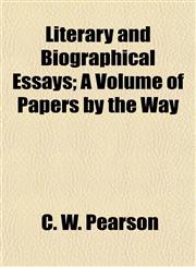 Literary and Biographical Essays; A Volume of Papers by the Way,1154953408,9781154953404
