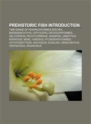 Prehistoric fish Introduction Time range of Hexanchiformes species, Marsdenichthys, Leptolepis, Osteolepiformes, Helicoprion, Pachycormidae,1153600285,9781153600286