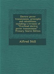 Electric Power Transmission, Principles and Calculations, Including a Revision of Overhead Electric Power Transmission - Primary Source Edition,1289586462,9781289586461