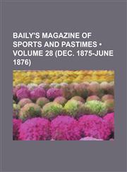 Baily's Magazine of Sports and Pastimes (Volume 28 (Dec. 1875-June 1876)),1154133419,9781154133417