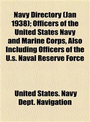 Navy Directory (Jan 1938); Officers of the United States Navy and Marine Corps, Also Including Officers of the U.s. Naval Reserve Force,115479606X,9781154796063