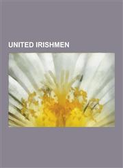 United Irishmen Robert Emmet, Wolfe Tone, Thomas Muir, Lord Edward Fitzgerald, Society of United Irishmen, Archibald Hamilton Rowan, W,1230489630,9781230489636