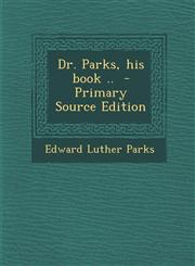 Dr. Parks, His Book .. - Primary Source Edition,1295334054,9781295334056