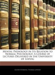 Mental Pathology in Its Relation to Normal Psychology A Course of Lectures Delivered in the University of Leipzig,1145812899,9781145812895