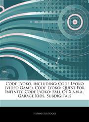 Articles On Code Lyoko, including Code Lyoko (video Game), Code Lyoko: Quest For Infinity, Code Lyoko: Fall Of X.a.n.a., Garage Kids, Subdigitals,1244497029,9781244497023